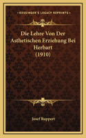 Die Lehre Von Der Asthetischen Erziehung Bei Herbart (1910)