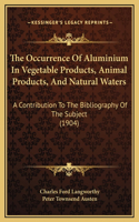The Occurrence Of Aluminium In Vegetable Products, Animal Products, And Natural Waters