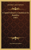 A Capital Federal E a Constituicao Da Republica (1907)