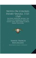 Notes on Colonel Henry Vassall 1721-1769: His Wife Penelope Royall, His House at Cambridge and His Slaves Tony and Darby (Large Print Edition)