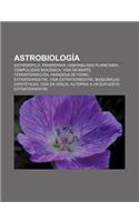 Astrobiologia: Extremofilo, Panspermia, Habitabilidad Planetaria, Complejidad Biologica, Vida En Marte, Terraformacion, Paradoja de F