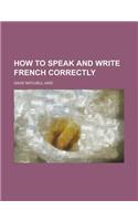 How to Speak and Write French Correctly: (English)