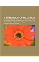 A Handbook of Billiards; With the Theory of the Side-Stroke, the Rules of the Games, and a Chapter on Bagatelle: (English)