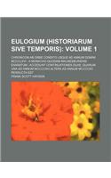 Eulogium (Historiarum Sive Temporis) Volume 1; Chronicon AB Orbe Condito Usque Ad Annum Domini MCCCLXVI a Monacho Quodam Malmesburiensi Exaratum Accedunt Continuationes Duae, Quarum Una Ad Annum MCCCCXIII Altera Ad Annum MCCCCXC Perducta Est