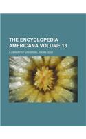 The Encyclopedia Americana Volume 13; A Library of Universal Knowledge