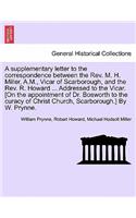 Supplementary Letter to the Correspondence Between the Rev. M. H. Miller, A.M., Vicar of Scarborough, and the Rev. R. Howard ... Addressed to the Vicar. [on the Appointment of Dr. Bosworth to the Curacy of Christ Church, Scarborough.] by W. Prynne.