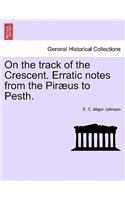 On the Track of the Crescent. Erratic Notes from the Piraeus to Pesth.: (English)