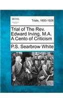 Trial of the REV. Edward Irving, M.A. a Cento of Criticism