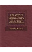 Curso Completo de Derecho Mexicano: O, Exposicion Filosofica, Historica y Doctrinal de Toda La Legislacion Mexicana, Volume 2: O, Exposicion Filosofica, Historica y Doctrinal de Toda La Legislacion Mexicana, Volume 2