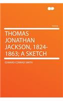 Thomas Jonathan Jackson, 1824-1863; A Sketch
