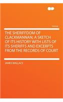 The Sheriffdom of Clackmannan; A Sketch of Its History with Lists of Its Sheriffs and Excerpts from the Records of Court