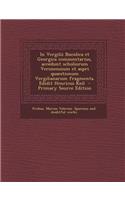 In Vergilii Bucolica Et Georgica Commentarius, Accedunt Scholiorum Veronensium Et Aspri Quaestionum Vergilianarum Fragmenta. Edidit Henricus Keil