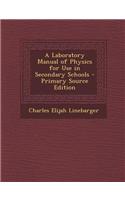 A Laboratory Manual of Physics for Use in Secondary Schools - Primary Source Edition