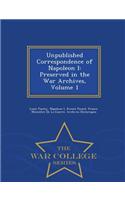 Unpublished Correspondence of Napoleon I: Preserved in the War Archives, Volume 1 - War College Series