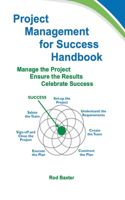 Project Management for Success Handbook: Manage the Project – Ensure the Results – Celebrate Success
