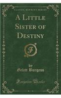 A Little Sister of Destiny (Classic Reprint)