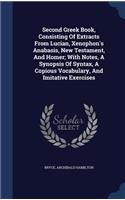 Second Greek Book, Consisting Of Extracts From Lucian, Xenophon's Anabasis, New Testament, And Homer; With Notes, A Synopsis Of Syntax, A Copious Vocabulary, And Imitative Exercises