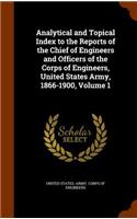 Analytical and Topical Index to the Reports of the Chief of Engineers and Officers of the Corps of Engineers, United States Army, 1866-1900, Volume 1