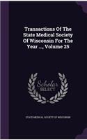 Transactions of the State Medical Society of Wisconsin for the Year ..., Volume 25