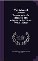 Satires of Juvenal Paraphrastically Imitated, and Adapted to the Times. With a Preface