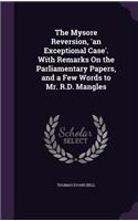 The Mysore Reversion, 'an Exceptional Case'. With Remarks On the Parliamentary Papers, and a Few Words to Mr. R.D. Mangles