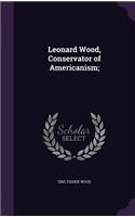 Leonard Wood, Conservator of Americanism;