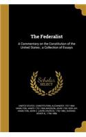The Federalist: A Commentary on the Constitution of the United States; a Collection of Essays