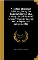 A History of English Criticism; Being the English Chapters of A History of Criticism and Literary Taste in Europe; Rev., Adapted, and Supplemented