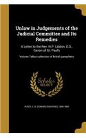 Unlaw in Judgements of the Judicial Committee and Its Remedies: A Letter to the Rev. H.P. Liddon, D.D., Canon of St. Paul's; Volume Talbot collection of British pamphlets