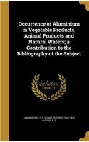 Occurrence of Aluminium in Vegetable Products, Animal Products and Natural Waters; a Contribution to the Bibliography of the Subject