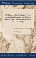 Die Saga Von Dem Gunlaugur. T. 1-3: Genannt Drachenzunge Und Rafn Dem Skalden: In Drey Buchern Wiedererzahlt: Von L. M. Fouque