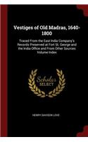 Vestiges of Old Madras, 1640-1800: Traced From the East India Company's Records Preserved at Fort St. George and the India Office and From Other Sources Volume Index