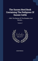 The Sussex Herd Book Containing The Pedigrees Of Sussex Cattle: ... With The Names Of The Breeders And Owners...; Volume 1