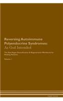 Reversing Autoimmune Polyendocrine Syndromes: As God Intended the Raw Vegan Plant-Based Detoxification & Regeneration Workbook for Healing Patients. Volume 1