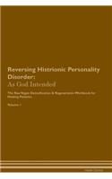 Reversing Histrionic Personality Disorder: As God Intended the Raw Vegan Plant-Based Detoxification & Regeneration Workbook for Healing Patients. Volume 1