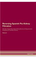 Reversing Spanish Flu: Kidney Filtration The Raw Vegan Plant-Based Detoxification & Regeneration Workbook for Healing Patients. Volume 5