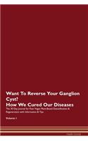 Want To Reverse Your Ganglion Cyst? How We Cured Our Diseases. The 30 Day Journal for Raw Vegan Plant-Based Detoxification & Regeneration with Information & Tips Volume 1