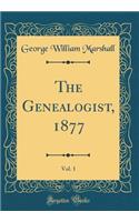 The Genealogist, 1877, Vol. 1 (Classic Reprint)