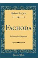 Fachoda: La France Et l'Angleterre (Classic Reprint)