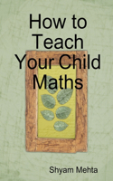 How to Teach Your Child Maths: (English)