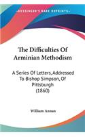 The Difficulties Of Arminian Methodism: A Series Of Letters, Addressed To Bishop Simpson, Of Pittsburgh (1860)