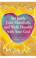 ACT Justly, Love Mercifully, and Walk Humbly with Your God