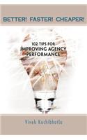 Better! Faster! Cheaper!: 102 Tips for Improving Agency Performance
