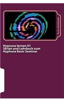 Hypnose lernen 01 Skript und Lehrbuch zum Hypnose Basis Seminar: Hypnose lernen ohne Vorkenntnisse. Alle Inhalte einer Hypnose Basis Ausbildung schriftlich mit Mustertexten(Hypnose Lernen)