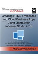 Creating HTML 5 Websites and Cloud Business Apps Using Lightswitch in Visual Studio 2013: Create Standalone Web Applications and Office 365 / Sharepoint 2013 Applications Using Visual Studio Lightswitch Technology
