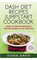 Dash Diet Recipes Jumpstart Cookbook: Over 30 Mouthwatering Recipes Ready in 30 Minutes (Breakfast, Lunch, Dinner, Snack & Dessert Recipes Included!)