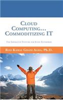 Cloud Computing... Commoditizing IT: The Imperative Venture For Every Enterprise