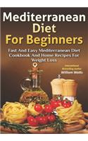 Mediterranean Diet For Beginners: Fast and Easy Mediterranean Diet Cookbook and Home Recipes for Weight Loss