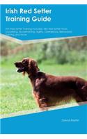Irish Red Setter Training Guide Irish Red Setter Training Includes: Irish Red Setter Tricks, Socializing, Housetraining, Agility, Obedience, Behavioral Training and More