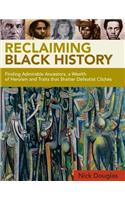 Reclaiming Black History: Finding Admirable Ancestors, a Wealth of Heroism and Traits That Shatter Defeatist Clich